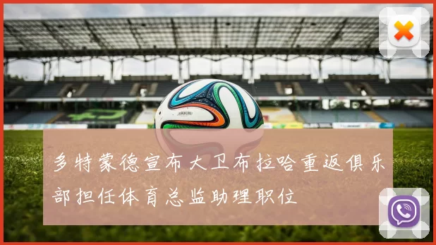 多特蒙德宣布大卫布拉哈重返俱乐部担任体育总监助理职位